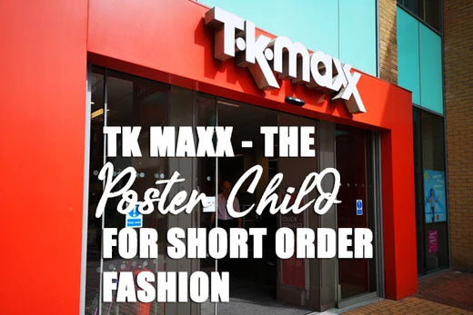 TK Maxx - The Poster Child for Short Order Fashion