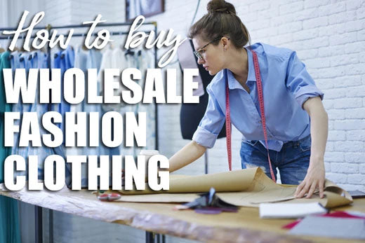 How to Buy Wholesale Fashion Clothing?