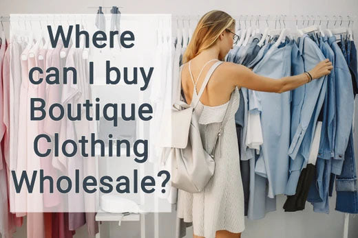 Where Can I Buy Boutique Clothing Wholesale?
