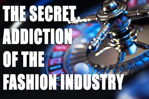 Gamblers Anonymous – The Secret Addiction of the Fashion Industry