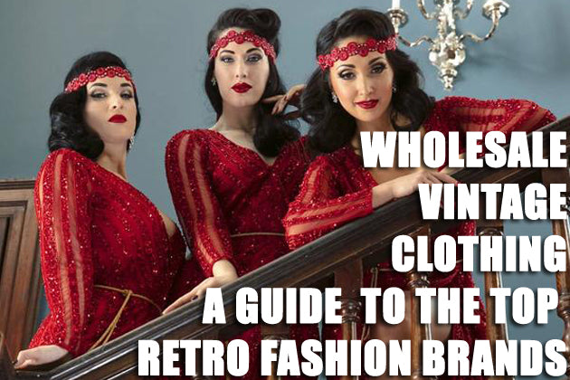 Wholesale Vintage Style Clothing - A Guide to the Top Retro Fashion Brands