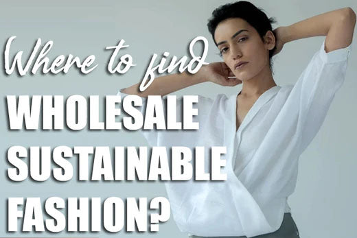 Where to find Wholesale Sustainable Fashion? The Best Sustainable Fashion Brands