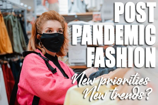 Post-pandemic Fashion – New priorities inspire new trends
