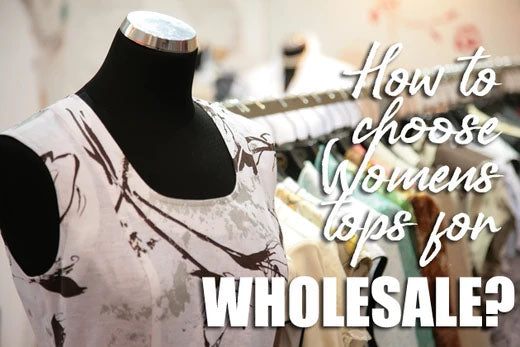 How to choose the perfect range of women's tops for wholesale?