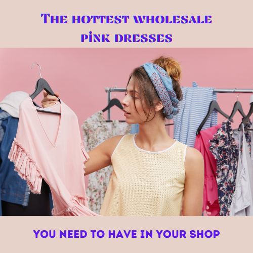 Hot in Pink: The hottest wholesale pink dresses you need to have in your shop