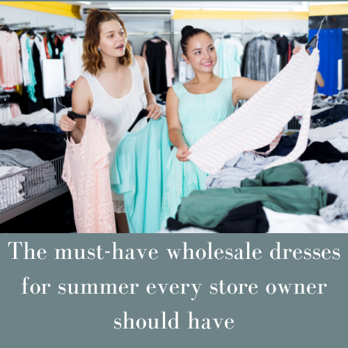 The must-have wholesale dresses for summer every store owner should have