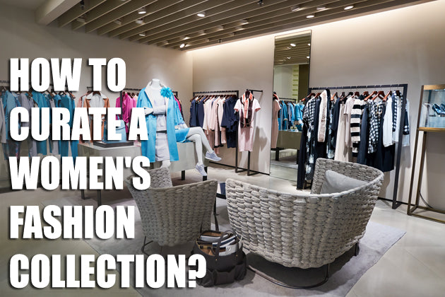 How to Curate a Women's Fashion Collection?